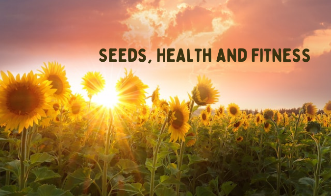 Seeds, Health and Your Fitness - the complete guide